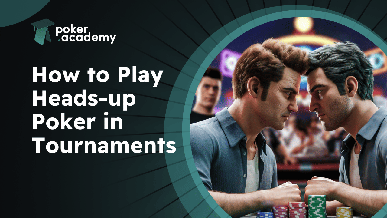 How to Play Heads-up Poker in Tournaments